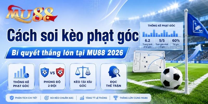 Cách soi kèo phạt góc: Bí quyết thắng lớn tại MU88 2026