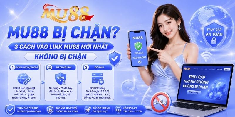 MU88 Bị Chặn? 3 Cách Vào Link MU88 Mới Nhất Không Bị Chặn