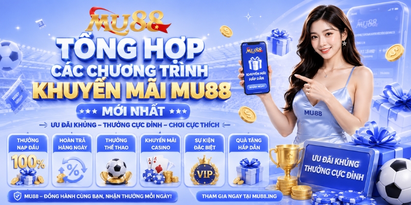 Khuyến Mãi MU88 - Tổng Hợp Các Ưu Đãi Khủng Mới Nhất