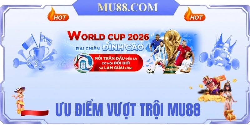 Ưu điểm vượt trội của nhà cái Mu88