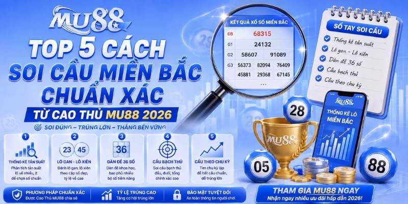 Top 5 cách soi cầu miền Bắc chuẩn xác từ cao thủ MU88 2026